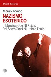 Nazismo esoterico. Il lato oscuro del III Reich. Dal Santo Graal all’Ultima Thule