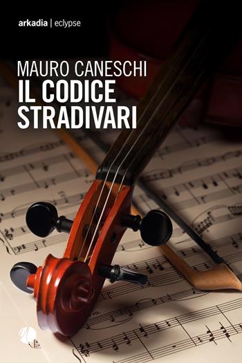 Il codice Stradivari - Mauro Caneschi - Libro Arkadia 2023, Eclypse | Libraccio.it