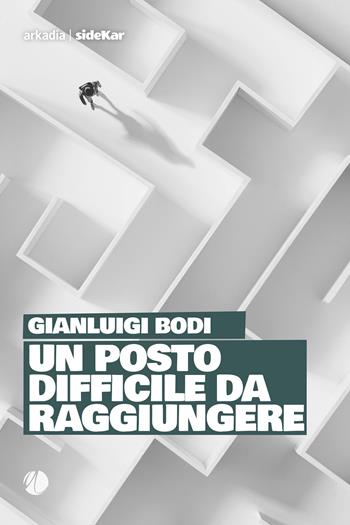 Un posto difficile da raggiungere - Gianluigi Bodi - Libro Arkadia 2023, Sidekar | Libraccio.it