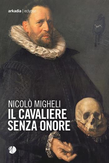 Il cavaliere senza onore - Nicolò Migheli - Libro Arkadia 2023, Eclypse | Libraccio.it