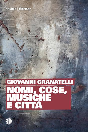 Nomi, cose, musiche e città - Giovanni Granatelli - Libro Arkadia 2023, Xaimaca | Libraccio.it
