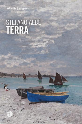 Terra - Stefano Albè - Libro Arkadia 2023, Eclypse | Libraccio.it