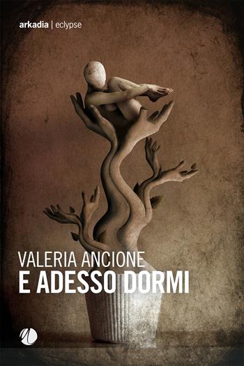 E adesso dormi - Valeria Ancione - Libro Arkadia 2023, Eclypse | Libraccio.it