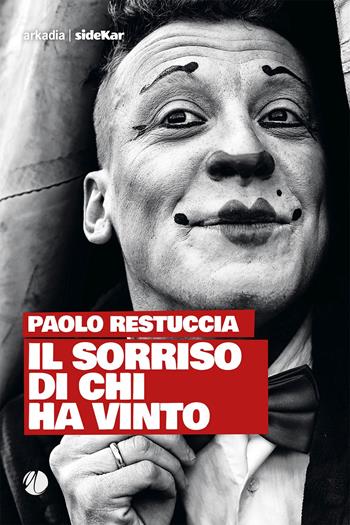 Il sorriso di chi ha vinto - Paolo Restuccia - Libro Arkadia 2023, Sidekar | Libraccio.it