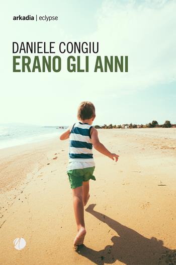 Erano gli anni - Daniele Congiu - Libro Arkadia 2024, Eclypse | Libraccio.it