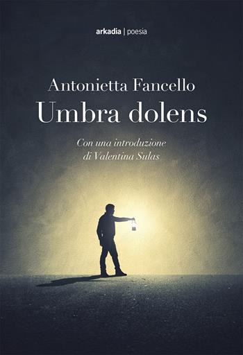 Umbra dolens - Antonietta Fancello - Libro Arkadia 2023 | Libraccio.it
