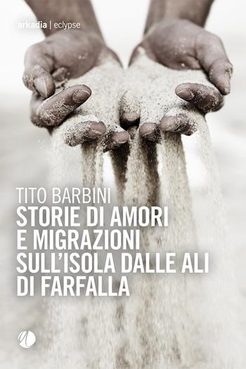 Storie di amori e migrazioni sull'isola dalle ali di farfalla - Tito Barbini - Libro Arkadia 2024, Eclypse | Libraccio.it