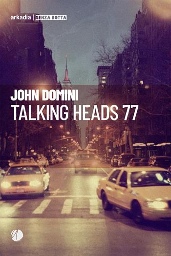 Talking heads 77 - John Domini - Libro Arkadia 2024, Senza rotta | Libraccio.it
