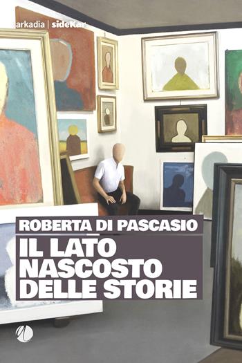 Il lato nascosto delle storie - Roberta Di Pascasio - Libro Arkadia 2024, Sidekar | Libraccio.it