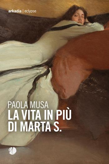 La vita in più di Marta S. - Paola Musa - Libro Arkadia 2024, Eclypse | Libraccio.it
