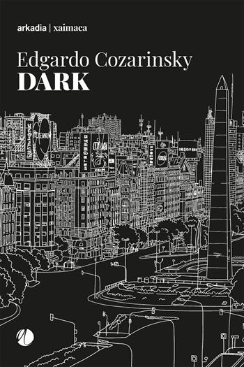 Dark - Edgardo Cozarinsky - Libro Arkadia 2024, Xaimaca | Libraccio.it