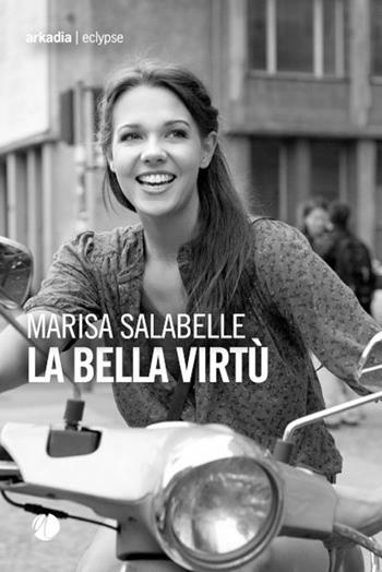 La bella virtù - Marisa Salabelle - Libro Arkadia 2025, Eclypse | Libraccio.it