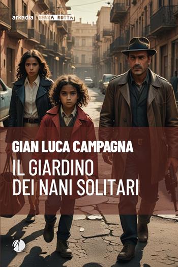 Il giardino dei nani solitari - Gian Luca Campagna - Libro Arkadia 2025, Senza rotta | Libraccio.it
