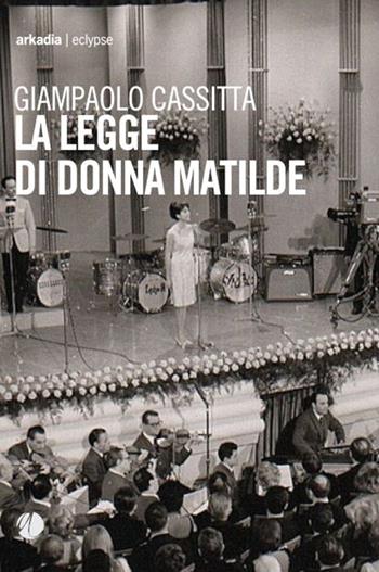 La legge di donna Matilde - Giampaolo Cassitta - Libro Arkadia 2025, Eclypse | Libraccio.it