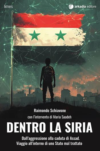 Dentro la Siria. Dall'aggressione alla caduta di Assad. Viaggio all'interno di uno Stato mal trattato - Raimondo Schiavone - Libro Arkadia 2025, Limes | Libraccio.it