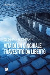 Vita di un cinghiale travestito da liberto