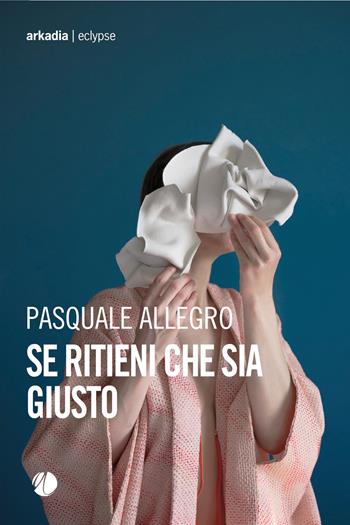 Se ritieni che sia giusto - Pasquale Allegro - Libro Arkadia 2025, Eclypse | Libraccio.it