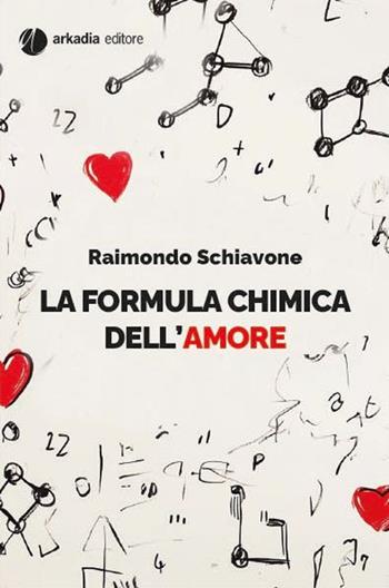 La formula chimica dell'amore - Raimondo Schiavone - Libro Arkadia 2025 | Libraccio.it