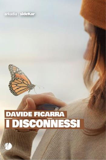 I disconnessi - Davide Ficarra - Libro Arkadia 2025, Sidekar | Libraccio.it