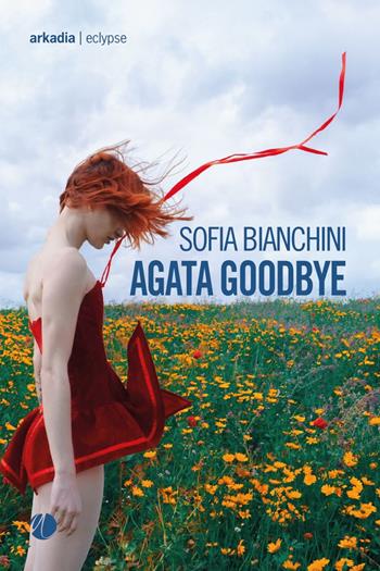 Agata goodbye - Sofia Bianchini - Libro Arkadia 2025, Eclypse | Libraccio.it