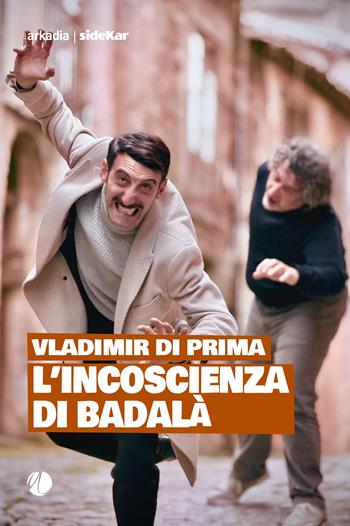 L'incoscienza di Badalà - Vladimir Di Prima - Libro Arkadia 2025, Sidekar | Libraccio.it
