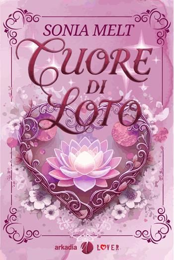 Cuore di loto - Sonia Melt - Libro Arkadia 2026, Lover | Libraccio.it