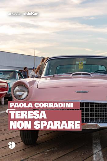 Teresa non sparare - Paola Corradini - Libro Arkadia 2026, Sidekar | Libraccio.it