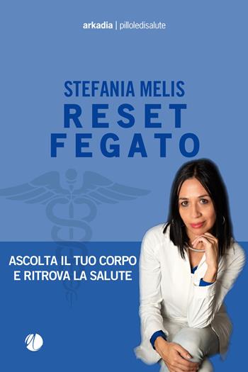 Reset fegato. Ascolta il tuo corpo e ritrova la salute - Stefania Melis - Libro Arkadia 2026, Pilloledisalute | Libraccio.it