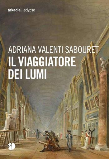 Il viaggiatore dei lumi - Adriana Valenti Sabouret - Libro Arkadia 2026, Eclypse | Libraccio.it