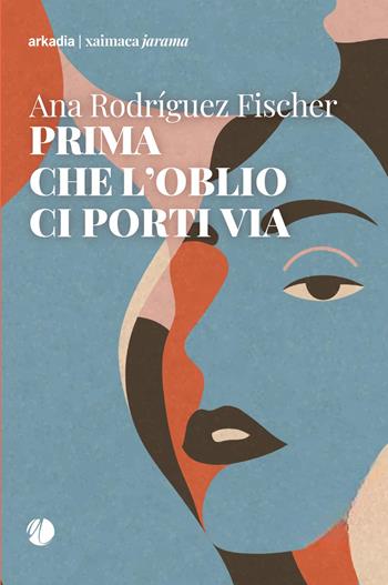 Prima che l'oblio ci porti via - Ana Rodríguez Fischer - Libro Arkadia 2026, Xaimaca. Jarama | Libraccio.it