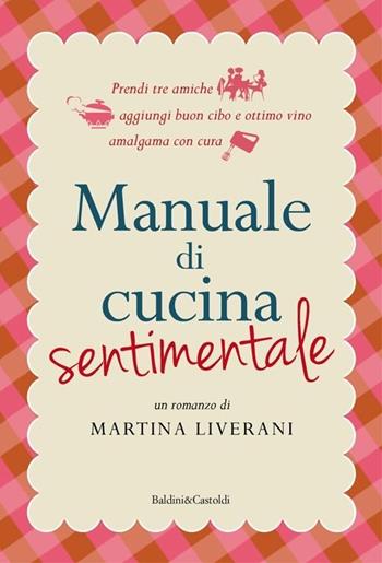 Manuale di cucina sentimentale - Martina Liverani - Libro Baldini + Castoldi 2013, Romanzi e racconti | Libraccio.it