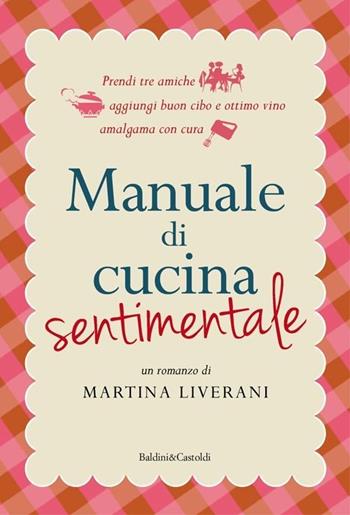 Manuale di cucina sentimentale - Martina Liverani - Libro Baldini + Castoldi 2013, Romanzi e racconti | Libraccio.it