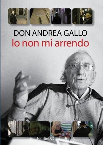 Io non mi arrendo. Con DVD - Andrea Gallo - Libro Baldini + Castoldi 2013, Le boe | Libraccio.it