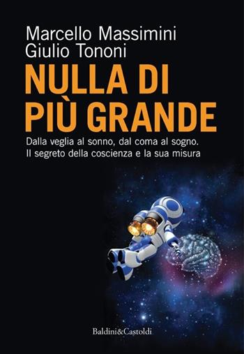 Nulla di più grande - Giulio Tononi, Marcello Massimini - Libro Baldini + Castoldi 2013, I saggi | Libraccio.it