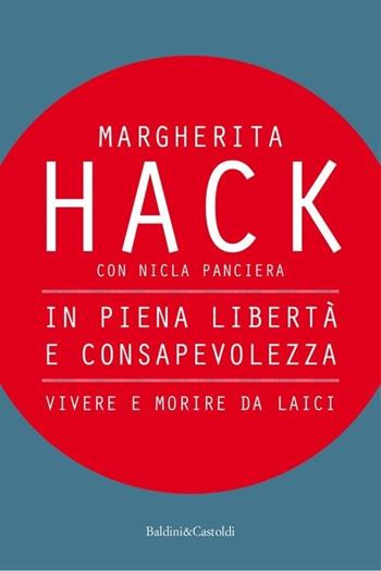 In piena libertà e consapevolezza. Vivere e morire da laici - Margherita Hack, Nicla Panciera - Libro Baldini + Castoldi 2013, I saggi | Libraccio.it