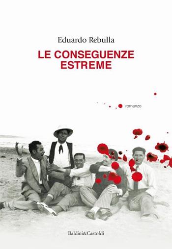 Le conseguenze estreme - Eduardo Rebulla - Libro Baldini + Castoldi 2013, Romanzi e racconti | Libraccio.it