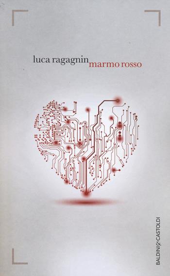Marmo rosso - Luca Ragagnin - Libro Baldini + Castoldi 2014, Romanzi e racconti | Libraccio.it