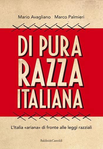 Di pura razza italiana. L'Italia «ariana» di fronte alle leggi razziali - Mario Avagliano, Marco Palmieri - Libro Baldini + Castoldi 2013, I saggi | Libraccio.it