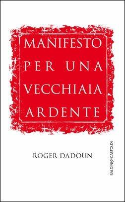 Manifesto per una vecchiaia ardente - Roger Dadoun - Libro Baldini + Castoldi 2017, Le boe | Libraccio.it