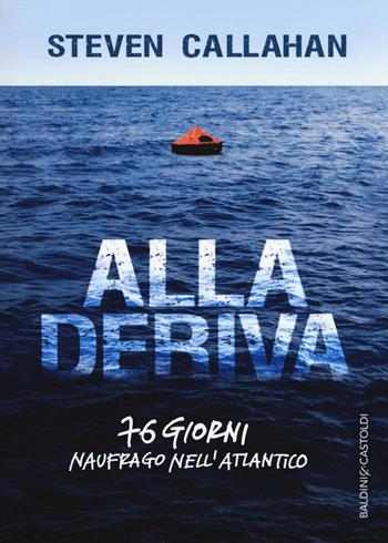 Alla deriva. 76 giorni naufrago nell'Atlantico - Steven Callahan - Libro Baldini + Castoldi 2017, Le boe | Libraccio.it