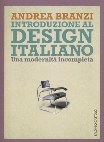 Introduzione al design italiano. Una modernità incompleta - Andrea Branzi - Libro Baldini + Castoldi 2015, I saggi | Libraccio.it