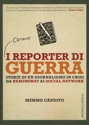 I reporter di guerra. Storie di un giornalismo in crisi da Hemingway ai social network - Mimmo Candito - Libro Baldini + Castoldi 2016, I saggi | Libraccio.it