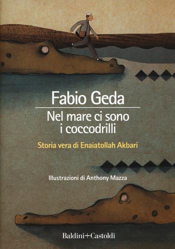 Nel mare ci sono i coccodrilli. Storia vera di Enaiatollah Akbari. Ediz. integrale - Fabio Geda - Libro Baldini + Castoldi 2018, Romanzi e racconti | Libraccio.it