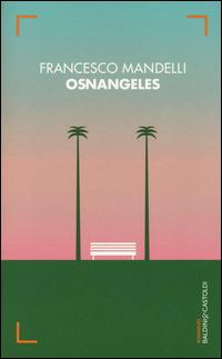 Osnangeles - Francesco Mandelli - Libro Baldini + Castoldi 2014, Romanzi e racconti | Libraccio.it