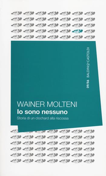 Io sono nessuno. Storia di un clochard alla riscossa - Wainer Molteni - Libro Baldini + Castoldi 2014, 56 | Libraccio.it