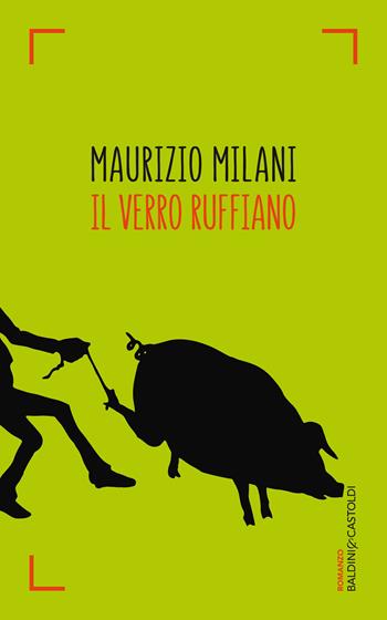 Il verro ruffiano. Il primo vero libro completo sul bestiame, anche se Greta Thunberg non vuole - Maurizio Milani - Libro Baldini + Castoldi 2016, Romanzi e racconti | Libraccio.it