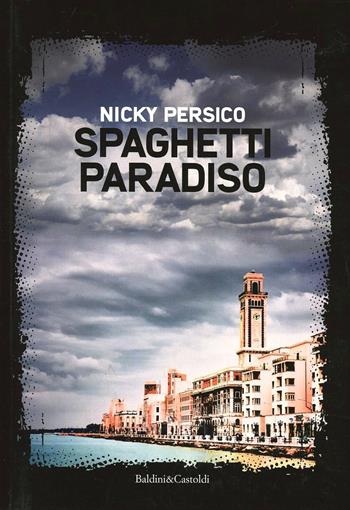 Spaghetti paradiso - Nicky Persico - Libro Baldini + Castoldi 2013, Romanzi e racconti | Libraccio.it