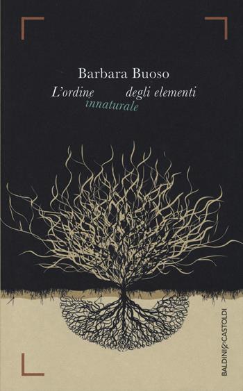L' ordine innaturale degli elementi - Barbara Buoso - Libro Baldini + Castoldi 2014, Romanzi e racconti | Libraccio.it