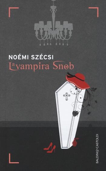 La vampira snob - Noémi Szécsi - Libro Baldini + Castoldi 2014, Romanzi e racconti | Libraccio.it