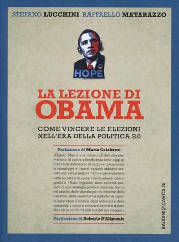 La lezione di Obama. Come vincere le elezioni nell'era della politica 2.0 - Stefano Lucchini, Raffaello Matarazzo - Libro Baldini + Castoldi 2014, I saggi | Libraccio.it